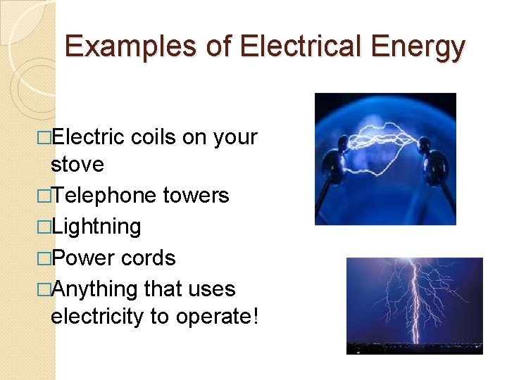 Examples of Electrical Energy �Electric coils on your stove �Telephone towers �Lightning �Power cords