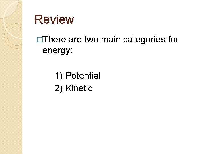 Review �There are two main categories for energy: 1) Potential 2) Kinetic 
