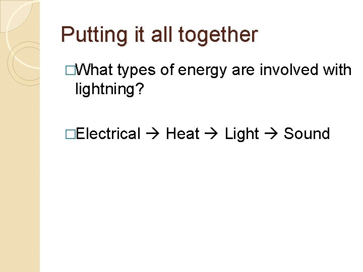 Putting it all together �What types of energy are involved with lightning? �Electrical Heat