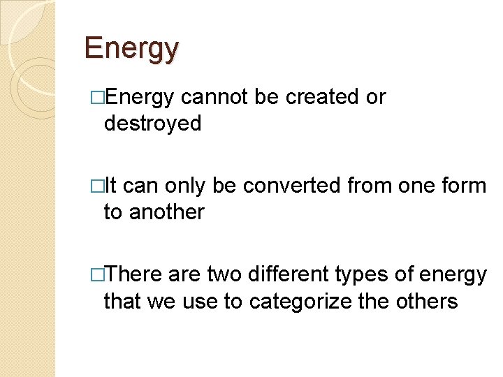Energy �Energy cannot be created or destroyed �It can only be converted from one