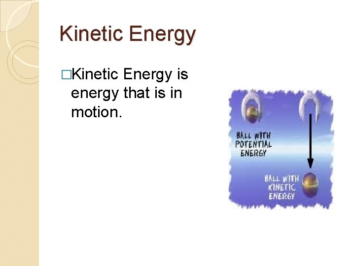 Kinetic Energy �Kinetic Energy is energy that is in motion. 