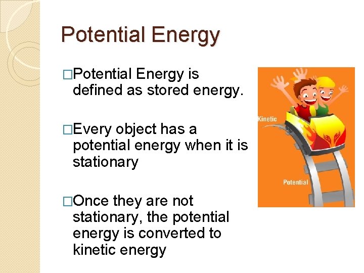 Potential Energy �Potential Energy is defined as stored energy. �Every object has a potential