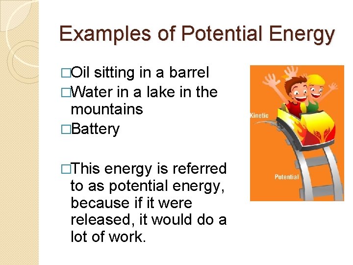 Examples of Potential Energy �Oil sitting in a barrel �Water in a lake in