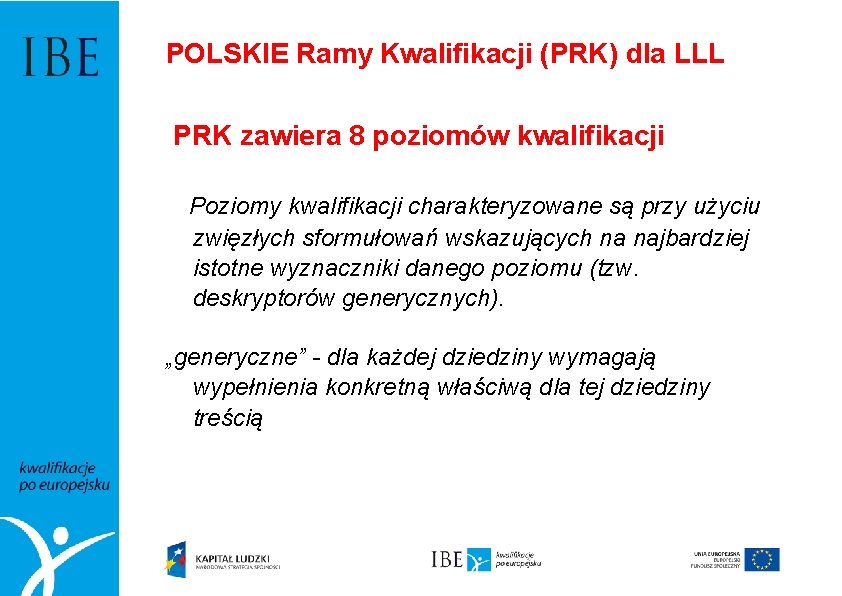 POLSKIE Ramy Kwalifikacji (PRK) dla LLL PRK zawiera 8 poziomów kwalifikacji Poziomy kwalifikacji charakteryzowane