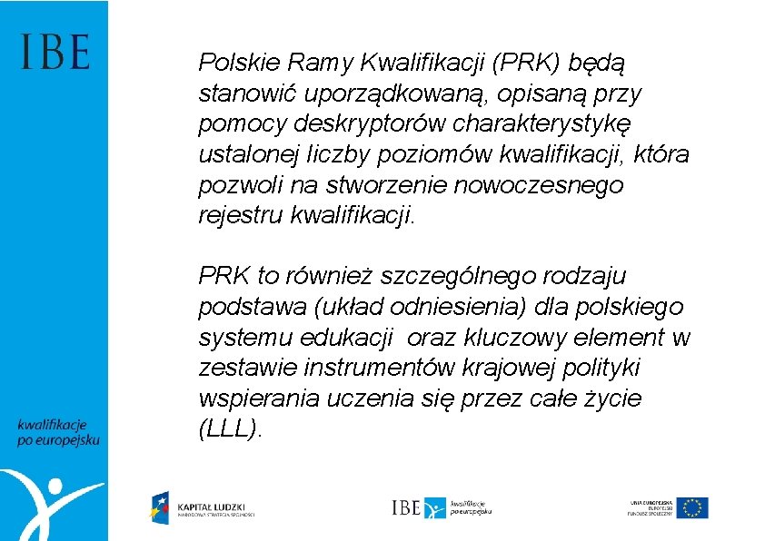 Polskie Ramy Kwalifikacji (PRK) będą stanowić uporządkowaną, opisaną przy pomocy deskryptorów charakterystykę ustalonej liczby