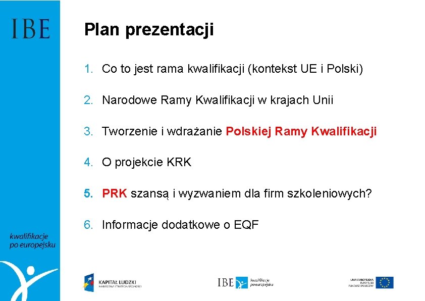 Plan prezentacji 1. Co to jest rama kwalifikacji (kontekst UE i Polski) 2. Narodowe