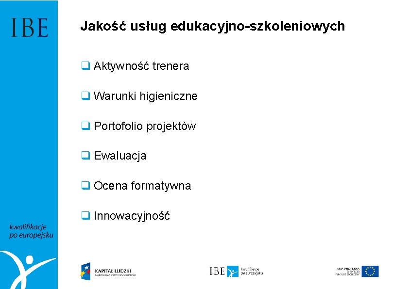 Jakość usług edukacyjno-szkoleniowych q Aktywność trenera q Warunki higieniczne q Portofolio projektów q Ewaluacja