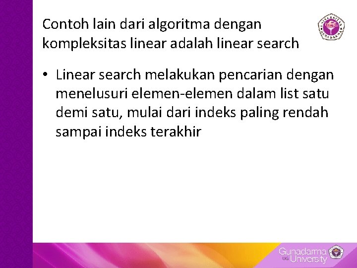 Contoh lain dari algoritma dengan kompleksitas linear adalah linear search • Linear search melakukan Contoh lain dari algoritma dengan kompleksitas linear adalah linear search • Linear search melakukan