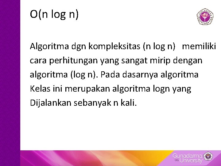 O(n log n) Algoritma dgn kompleksitas (n log n) memiliki cara perhitungan yang sangat O(n log n) Algoritma dgn kompleksitas (n log n) memiliki cara perhitungan yang sangat