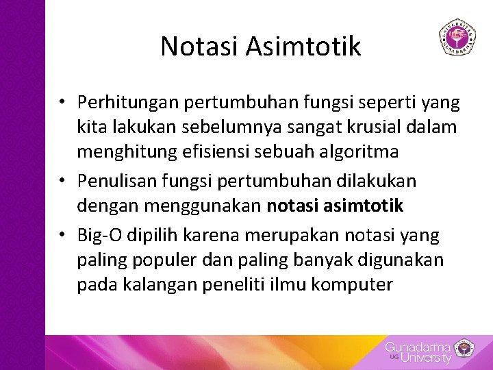 Notasi Asimtotik • Perhitungan pertumbuhan fungsi seperti yang kita lakukan sebelumnya sangat krusial dalam Notasi Asimtotik • Perhitungan pertumbuhan fungsi seperti yang kita lakukan sebelumnya sangat krusial dalam