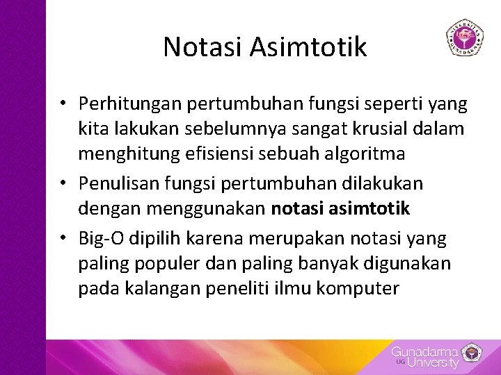 Notasi Asimtotik • Perhitungan pertumbuhan fungsi seperti yang kita lakukan sebelumnya sangat krusial dalam