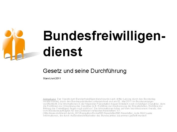 Bundesfreiwilligendienst Gesetz und seine Durchführung Stand Juni 2011 Anmerkung Das Gesetz zum Bundesfreiwilligendienst wurde