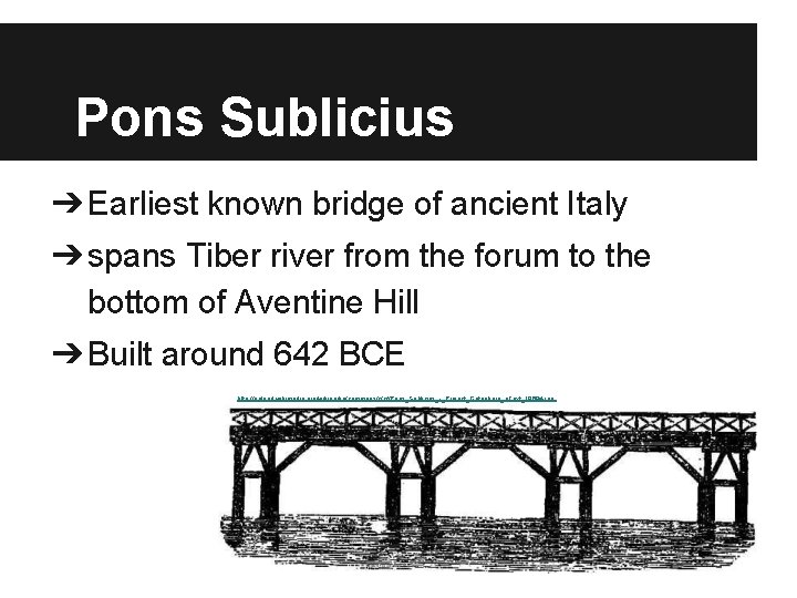 Pons Sublicius ➔ Earliest known bridge of ancient Italy ➔ spans Tiber river from