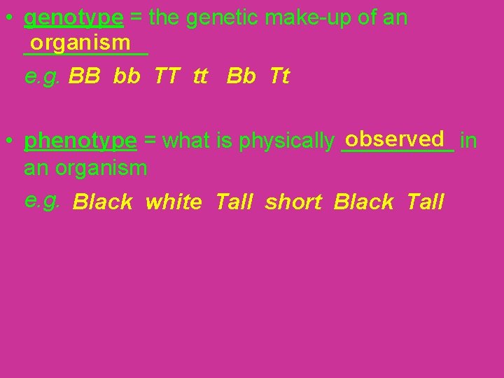  • genotype = the genetic make-up of an organism _____ e. g. BB