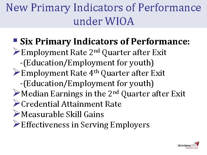 New Primary Indicators of Performance under WIOA § Six Primary Indicators of Performance: ØEmployment