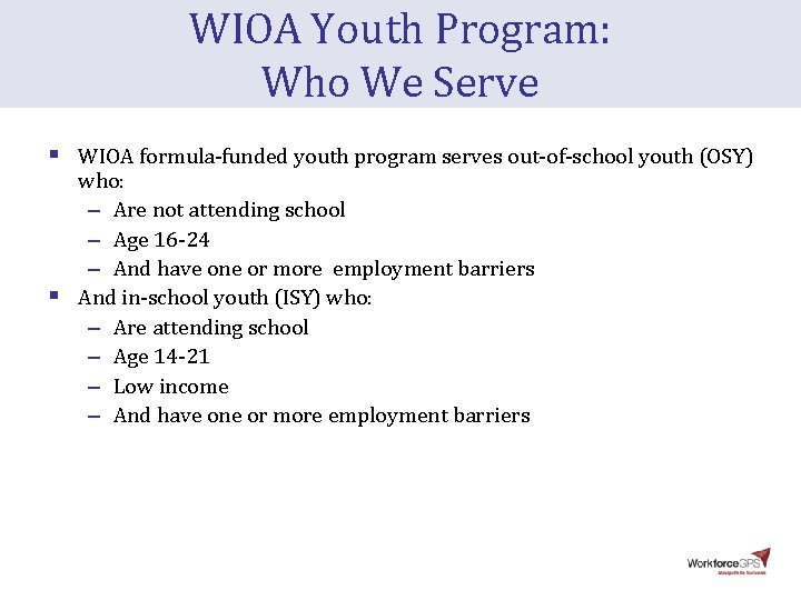 WIOA Youth Program: Who We Serve § § WIOA formula-funded youth program serves out-of-school