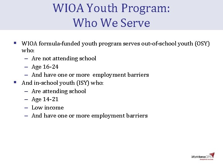 WIOA Youth Program: Who We Serve § § WIOA formula-funded youth program serves out-of-school WIOA Youth Program: Who We Serve § § WIOA formula-funded youth program serves out-of-school