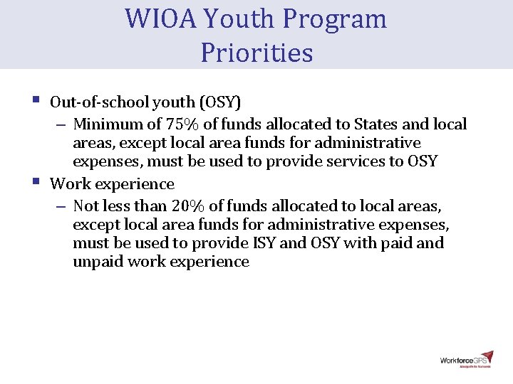 WIOA Youth Program Priorities § § Out-of-school youth (OSY) – Minimum of 75% of