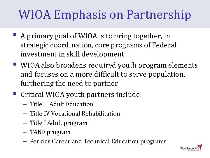 WIOA Emphasis on Partnership § § § A primary goal of WIOA is to WIOA Emphasis on Partnership § § § A primary goal of WIOA is to