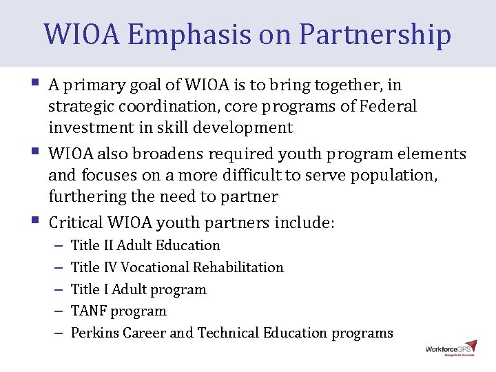 WIOA Emphasis on Partnership § § § A primary goal of WIOA is to