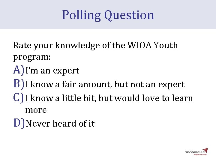Polling Question Rate your knowledge of the WIOA Youth program: A)I’m an expert B)I Polling Question Rate your knowledge of the WIOA Youth program: A)I’m an expert B)I