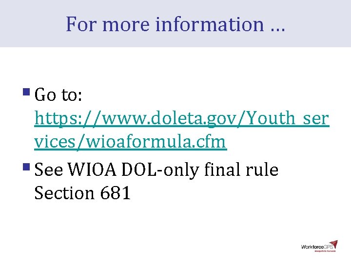 For more information … § Go to: https: //www. doleta. gov/Youth_ser vices/wioaformula. cfm §