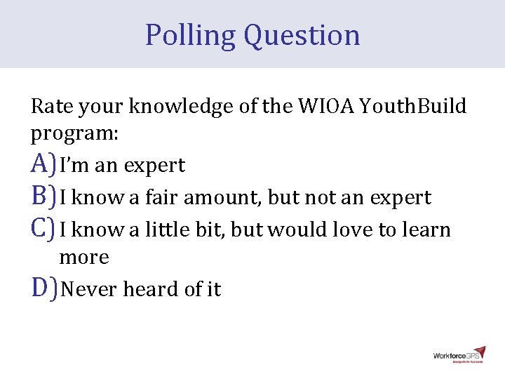 Polling Question Rate your knowledge of the WIOA Youth. Build program: A)I’m an expert Polling Question Rate your knowledge of the WIOA Youth. Build program: A)I’m an expert