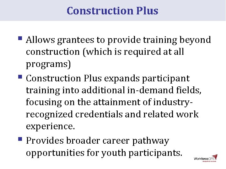 Construction Plus § Allows grantees to provide training beyond construction (which is required at