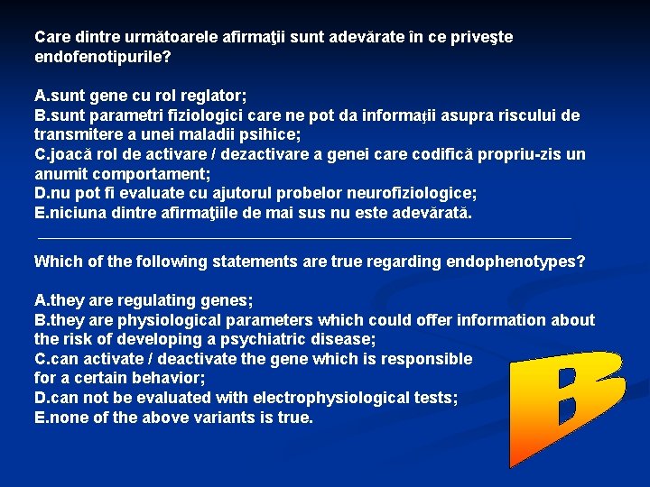 Care dintre următoarele afirmaţii sunt adevărate în ce priveşte endofenotipurile? A. sunt gene cu