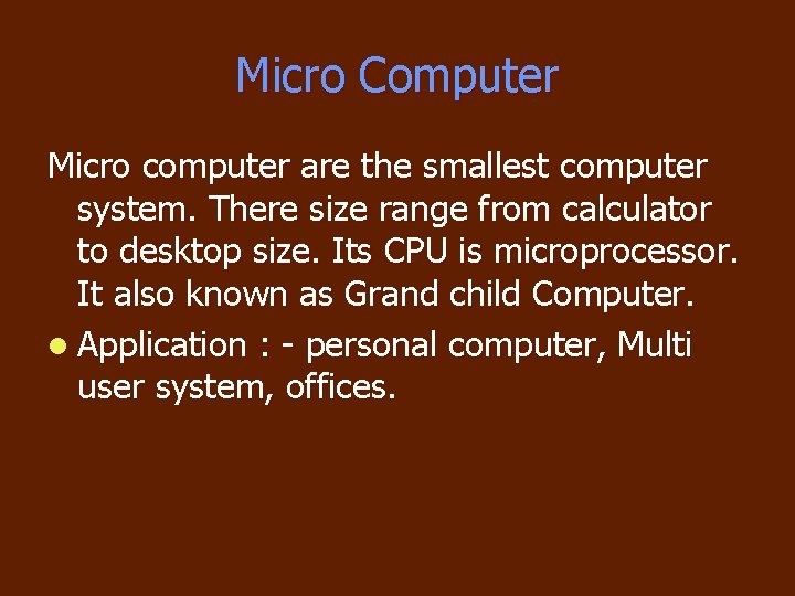 Micro Computer Micro computer are the smallest computer system. There size range from calculator