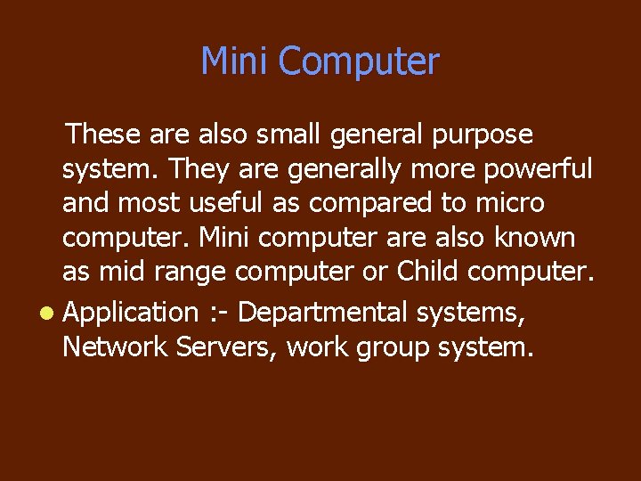 Mini Computer These are also small general purpose system. They are generally more powerful