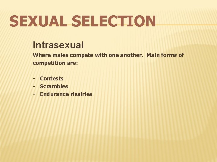 SEXUAL SELECTION Intrasexual Where males compete with one another. Main forms of competition are: