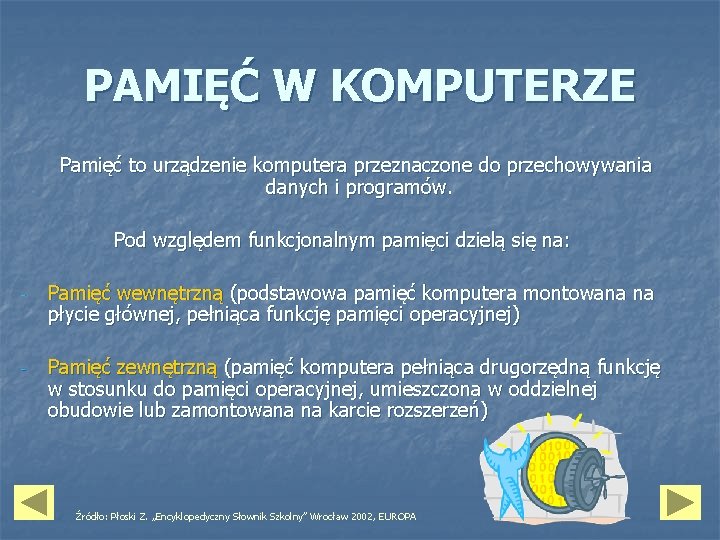 PAMIĘĆ W KOMPUTERZE Pamięć to urządzenie komputera przeznaczone do przechowywania danych i programów. Pod