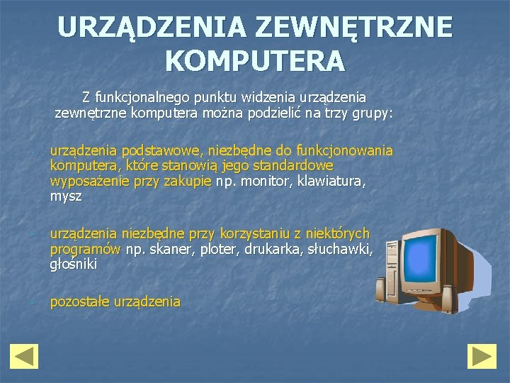 URZĄDZENIA ZEWNĘTRZNE KOMPUTERA Z funkcjonalnego punktu widzenia urządzenia zewnętrzne komputera można podzielić na trzy