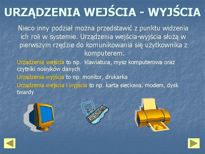 URZĄDZENIA WEJŚCIA - WYJŚCIA Nieco inny podział można przedstawić z punktu widzenia ich roli