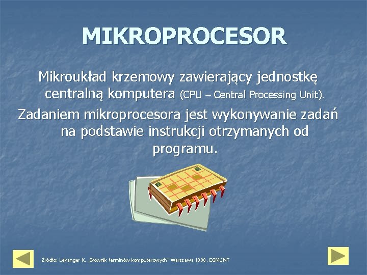 MIKROPROCESOR Mikroukład krzemowy zawierający jednostkę centralną komputera (CPU – Central Processing Unit). Zadaniem mikroprocesora