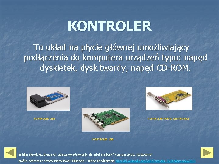 KONTROLER To układ na płycie głównej umożliwiający podłączenia do komputera urządzeń typu: napęd dyskietek,