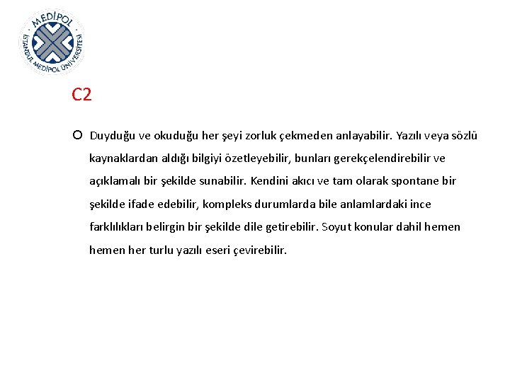 C 2 Duyduğu ve okuduğu her şeyi zorluk çekmeden anlayabilir. Yazılı veya sözlü kaynaklardan