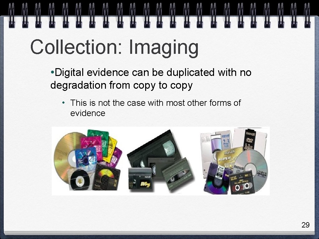 Collection: Imaging • Digital evidence can be duplicated with no degradation from copy to