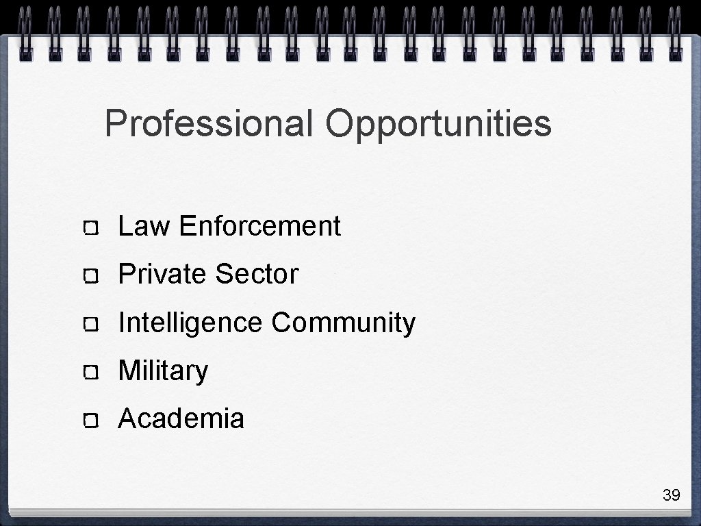 Professional Opportunities Law Enforcement Private Sector Intelligence Community Military Academia 39 