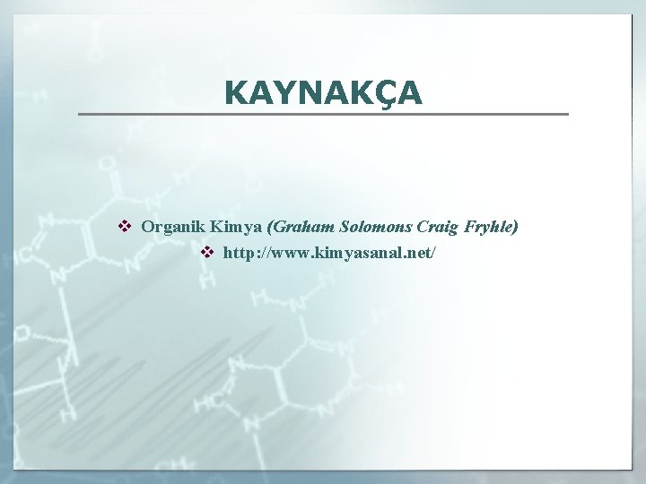 KAYNAKÇA v Organik Kimya (Graham Solomons Craig Fryhle) v http: //www. kimyasanal. net/ 