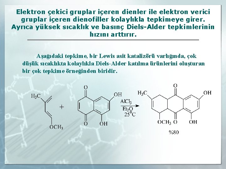 Elektron çekici gruplar içeren dienler ile elektron verici gruplar içeren dienofiller kolaylıkla tepkimeye girer.