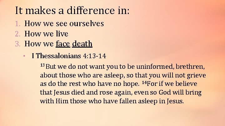 It makes a difference in: 1. How we see ourselves 2. How we live