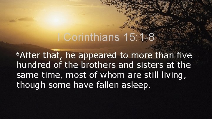 I Corinthians 15: 1 -8 6 After that, he appeared to more than five