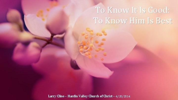 To Know It Is Good: To Know Him Is Best Larry Cline – Hardin