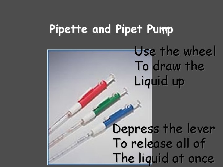 Pipette and Pipet Pump Use the wheel To draw the Liquid up Depress the