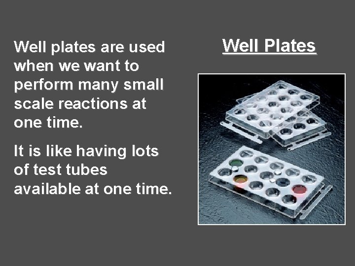 Well plates are used when we want to perform many small scale reactions at Well plates are used when we want to perform many small scale reactions at
