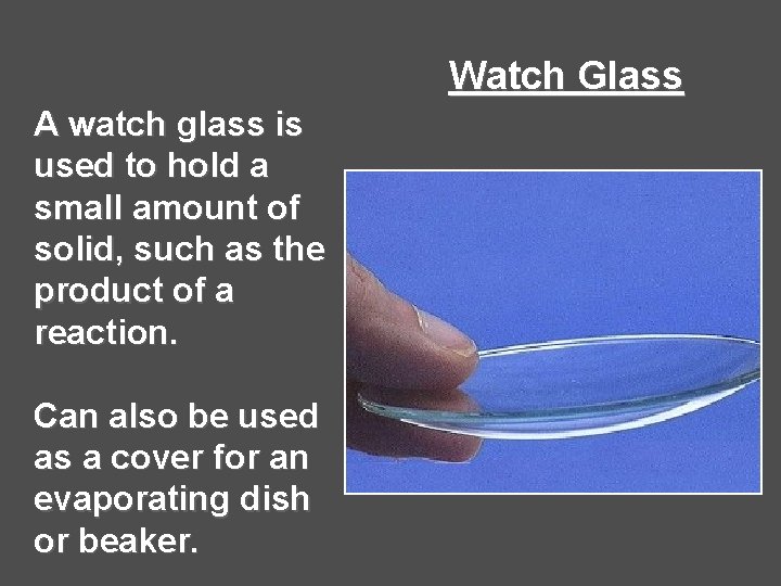 Watch Glass A watch glass is used to hold a small amount of solid,