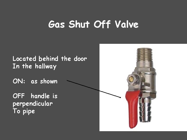 Gas Shut Off Valve Located behind the door In the hallway ON: as shown Gas Shut Off Valve Located behind the door In the hallway ON: as shown