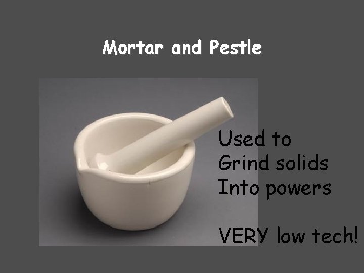Mortar and Pestle Used to Grind solids Into powers VERY low tech! Mortar and Pestle Used to Grind solids Into powers VERY low tech!